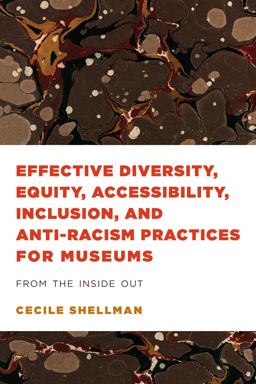 Effective Diversity, Equity, Accessibility, Inclusion, and Anti-Racism Practices for Museums From the Inside Out  9781538156001 Front Cover