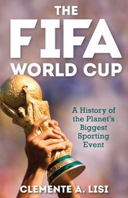 FIFA World Cup A History of the Planet's Biggest Sporting Event  9781538156438 Front Cover