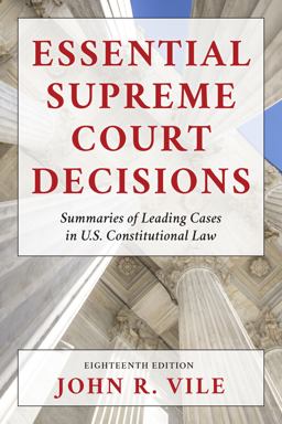Essential Supreme Court Decisions Summaries of Leading Cases in U. S. Constitutional Law 18th 9781538164761 Front Cover