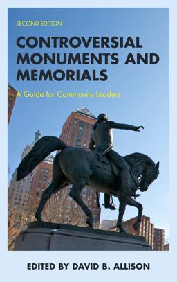 Controversial Monuments and Memorials A Guide for Community Leaders 2nd 9781538173824 Front Cover