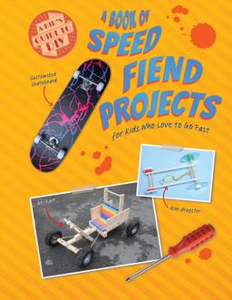 A Book of Speed Fiend Projects for Kids Who Love to Go Fast A Book of Speed Fiend Projects for Kids Who Love to Go Fast