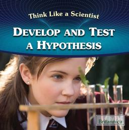 Develop and Test a Hypothesis Develop and Test a Hypothesis