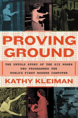 Proving Ground The Untold Story of the Six Women Who Programmed the World's First Modern Computer  9781538718285 Front Cover