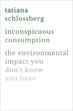 Inconspicuous Consumption The Environmental Impact You Don't Know You Have  9781538747087 Front Cover