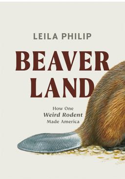 Beaverland How One Weird Rodent Made America  9781538755198 Front Cover