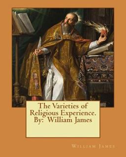 The Varieties of Religious Experience. by: William James