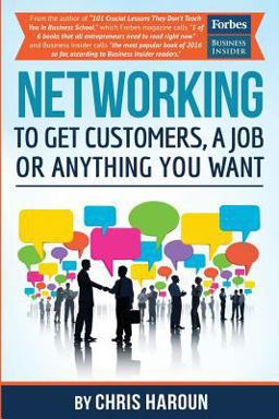 Networking to Get Customers, a Job or Anything You Want Also Includes over 2 Hours of Video Lessons and 15 Downloadable Networking Templates and Exercises to Take Your Career to the Next Level!  9781539044208 Front Cover