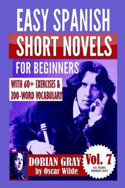Dorian Gray: Easy Spanish Short Novels for Beginners With 60+ Exercises and 200-Word Vocabulary (Learn Spanish) 1st 9781539060635 Front Cover