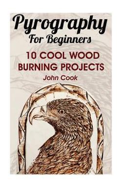 Pyrography for Beginners: 10 Cool Wood Burning Projects