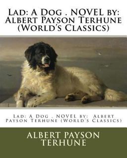Lad: a Dog . NOVEL by: Albert Payson Terhune (World's Classics)