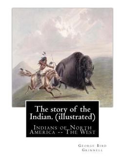 The Story of the Indian. by: George Bird Grinnell (illustrated)