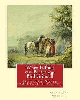 When Buffalo Ran. by: George Bird Grinnell