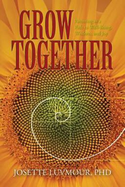 Grow Together Parenting As a Path to Well-Being, Wisdom, and Joy 1st 2017 9781539367673 Front Cover