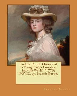 Evelina: or the History of a Young Lady's Entrance into the World (1778) NOVEL by: Frances Burney