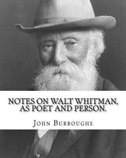 Notes on Walt Whitman, As Poet and Person. by: John Burroughs