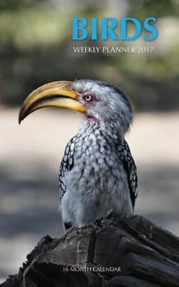 Birds Weekly Planner 2017: 16 Month Calendar