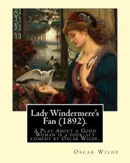 Lady Windermere's Fan (1892). by: Oscar Wilde