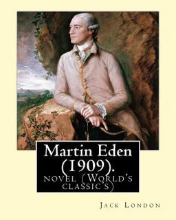 Martin Eden, Is a 1909 Novel by: American Author Jack London