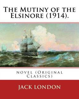 The Mutiny of the Elsinore (1914). by: Jack London