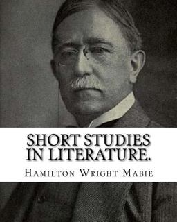 Short Studies in Literature. by: Hamilton Wright Mabie Short Studies in Literature. by: Hamilton Wright Mabie