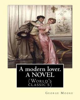 A Modern Lover. by: George Moore, a NOVEL