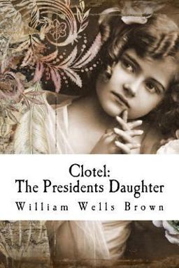 Clotel: the Presidents Daughter Clotel: the Presidents Daughter