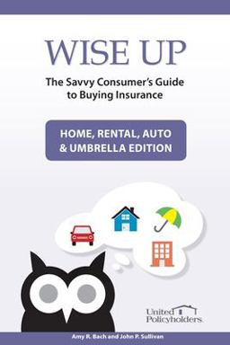 Wise up: the Savvy Consumer's Guide to Buying Insurance Wise up: the Savvy Consumer's Guide to Buying Insurance