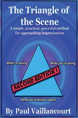Triangle of the Scene A Simple, Practical, Powerful Method for Approaching Improvisation  9781539733713 Front Cover