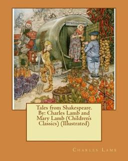 Tales from Shakespeare. by: Charles Lamb and Mary Lamb (Children's Classics) (Illustrated)