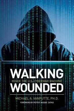 Walking Wounded Inside the U. S. Cyberwar Machine 1st 2016 9781539945611 Front Cover