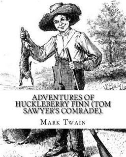 Adventures of Huckleberry Finn (Tom Sawyer's Comrade). by: Mark Twain Adventures of Huckleberry Finn (Tom Sawyer's Comrade). by: Mark Twain