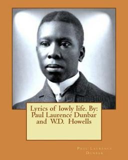 Lyrics of Lowly Life. by: Paul Laurence Dunbar and W. D. Howells