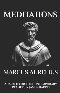 Marcus Aurelius - Meditations: Adapted for the Contemporary Reader