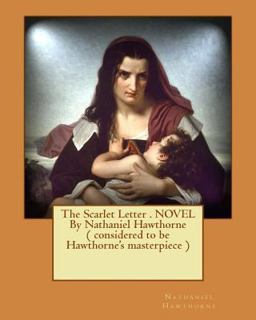 The Scarlet Letter . NOVEL by Nathaniel Hawthorne ( Considered to Be Hawthorne's Masterpiece )
