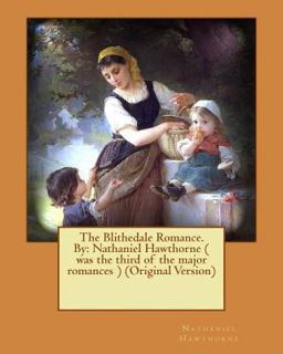 The Blithedale Romance. by: Nathaniel Hawthorne ( Was the Third of the Major Romances ) (Original Version)