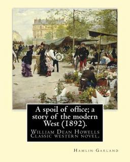 A Spoil of Office; a Story of the Modern West (1892). by:Hamlin Garland
