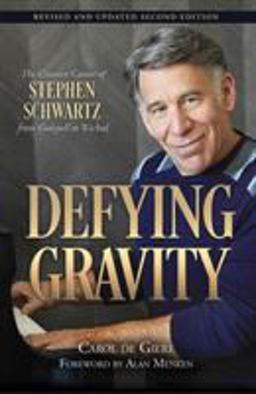 Defying Gravity The Creative Career of Stephen Schwartz, from Godspell to Wicked 2nd 9781540031464 Front Cover