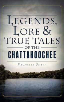 Legends, Lore & True Tales of the Chattahoochee