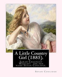 A Little Country Girl (1885). by: Susan Coolidge (Original Classics) A Little Country Girl (1885). by: Susan Coolidge (Original Classics)