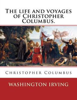 The Life and Voyages of Christopher Columbus. by: Washington Irving