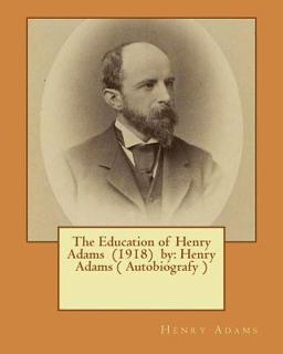 The Education of Henry Adams (1918) by: Henry Adams ( Autobiografy ) This Book Won the Pulitzer Prize In 1919