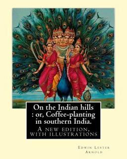 On the Indian Hills : or, Coffee-Planting in Southern India. by:Edwin Lester Arnold
