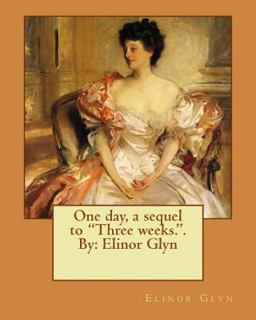 One Day, a Sequel to Three Weeks. . by: Elinor Glyn