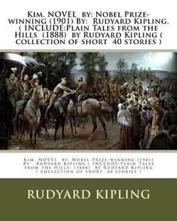 Kim. NOVEL by: Nobel Prize-Winning (1901) by: Rudyard Kipling. ( INCLUDE:Plain Tales from the Hills (1888) by Rudyard Kipling ( Collection of Short 40 Stories )