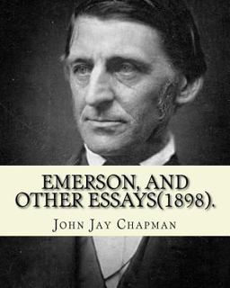 Emerson, and Other Essays (1898). by:John Jay Chapman