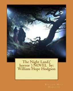 The Night Land. ( Horror ) NOVEL by: William Hope Hodgson