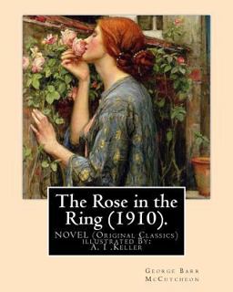 The Rose in the Ring (1910). by:George Barr Mccutcheon. a NOVEL (Original Classics)