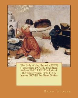 The Lady of the Shroud. (1909) ( Epistolary NOVEL ) by: Bram Stoker. ( INCLUDE:the Lair of the White Worm. (1911) ( a Horror NOVEL by: Bram Stoker
