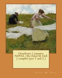 Greatheart. ( Romance NOVEL ) by: Ethel M. Dell ( Complete Part 1 And 2 ) Greatheart. ( Romance NOVEL ) by: Ethel M. Dell ( Complete Part 1 And 2 )