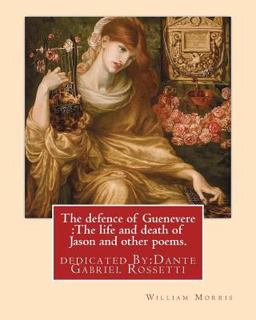 The Defence of Guenevere :the Life and Death of Jason and Other Poems. by:William Morris